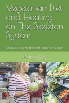 Paperback Vegetarian Diet and Healing on the Skeleton System: Scientific Evidenced Based Paper with Figure Book