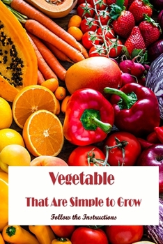 Paperback Vegetables That Are Simple to Grow: Follow the Instructions: Observe the directions. Book