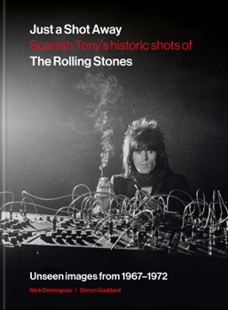 Hardcover Just a Shot Away: Spanish Tony's Historic Photographs of the Rolling Stones Book