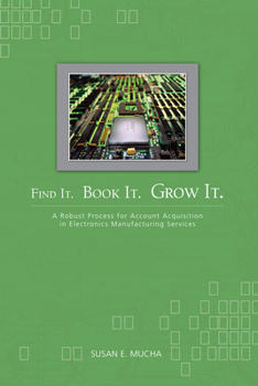 Hardcover Find It. Book It. Grow It.: A Robust Process for Account Acquisition in Electronics Manufacturing Services Book