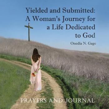 Paperback Yielded and Submitted: A Woman's Journey for a Life Dedicated to God Prayers and Journal Book