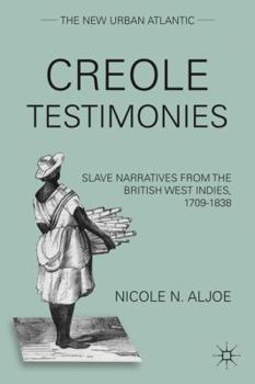 Creole Testimonies: Slave Narratives from the British West Indies, 1709-1838 - Book  of the New Urban Atlantic