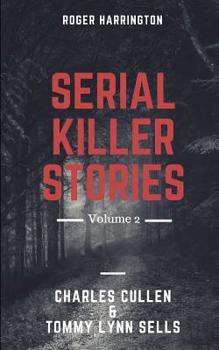 SERIAL KILLER STORIES VOLUME 2: Charles Cullen, Tommy Lynn Sells - 2 Books in 1