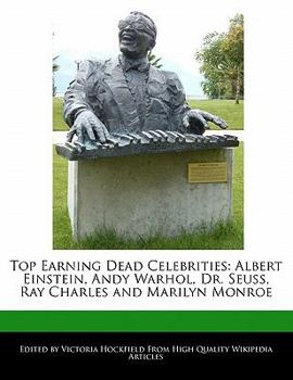 Top Earning Dead Celebrities : Albert Einstein, Andy Warhol, Dr. Seuss, Ray Charles and Marilyn Monroe