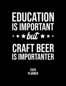 Paperback Education Is Important But Craft Beer Is Importanter 2020 Planner: Craft Beer Fan 2020 Calendar, Funny Design, 2020 Planner for Craft Beer Lover, Chri Book