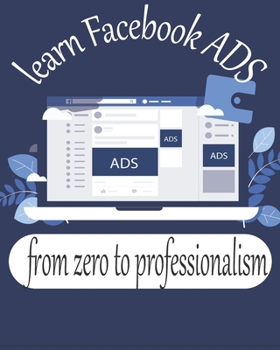 Paperback Learn Facebook ADS from zero professionalism: A book To learn facebook ads In one book, 61 pages size 8*10 Book
