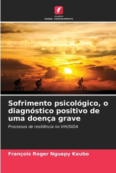 Sofrimento psicológico, o diagnóstico positivo de uma doença grave: Processos de resiliência no VIH/SIDA
