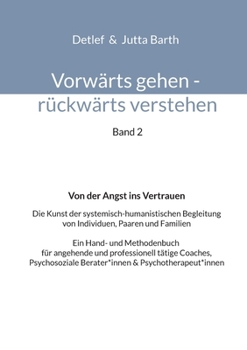 Vorwärts gehen rückwärts verstehen Von der Angst ins Vertrauen: Die Kunst der systemisch-humanistischen Begleitung von Individuen, Paaren und Familien ... Berater*innen & (German Edition)