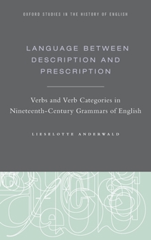 Hardcover Language Between Description and Prescription: Verbs and Verb Categories in Nineteenth-Century Grammars of English Book