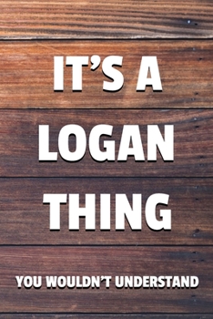 It's a Logan Thing You Wouldn't Understand: 6x9" Lined Notebook/Journal Funny Gift Idea
