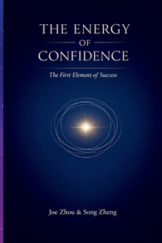 The Energy of Confidence: The First Element of Success/ Why Confidence Powers Every Achievement