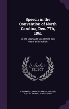 Hardcover Speech in the Convention of North Carolina, Dec. 7Th, 1861: On the Ordinance Concerning Test Oaths and Sedition Book