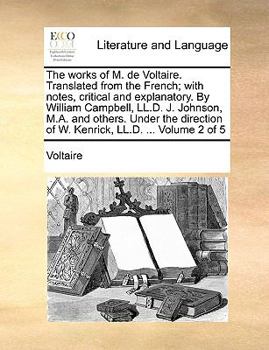 Paperback The Works of M. de Voltaire. Translated from the French; With Notes, Critical and Explanatory. by William Campbell, LL.D. J. Johnson, M.A. and Others. Book