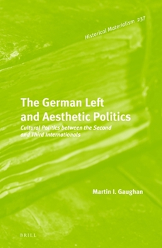 Hardcover The German Left and Aesthetic Politics: Cultural Politics Between the Second and Third Internationals Book