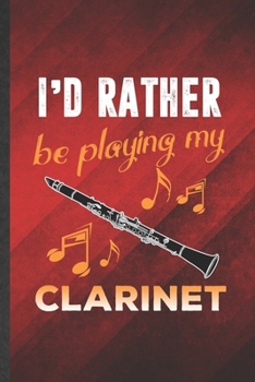 Paperback I'd Rather Be Playing My Clarinet: Funny Blank Lined Music Teacher Lover Notebook/ Journal, Graduation Appreciation Gratitude Thank You Souvenir Gag G Book