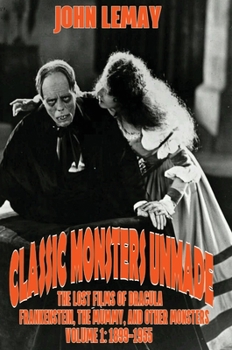 Hardcover Classic Monsters Unmade: The Lost Films of Dracula, Frankenstein, the Mummy, and Other Monsters (Volume 1: 1899-1955) Book