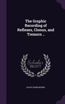 The Graphic Recording of Reflexes, Clonus, and Tremors ..