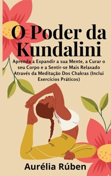 Hardcover O Poder da Kundalini: Aprenda a Expandir a sua Mente, a Curar o seu Corpo e a Sentir-se Mais Relaxado Através da Meditação Dos Chakras (Incl [Portuguese] Book