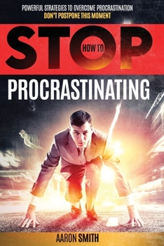 Paperback How to Stop Procrastinating: Powerful Strategies to Overcome Procrastination Book