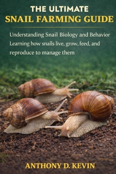 THE ULTIMATE SNAIL FARMING GUIDE: Understanding Snail Biology and Behavior Learning how snails live, grow, feed, and reproduce to manage them effectively.