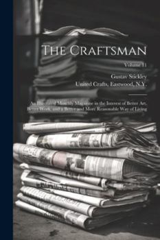 Paperback The Craftsman: An Illustrated Monthly Magazine in the Interest of Better Art, Better Work, and a Better and More Reasonable Way of Li Book