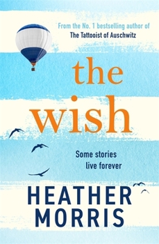 The Wish: From the Bestselling Author of the Tattooist of Auschwitz Comes a Novel That Will Break Your Heart and Heal Your Soul