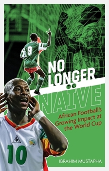 Paperback No Longer Naïve: African Football's Growing Impact at the World Cup Book