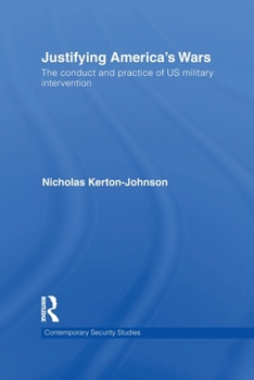 Justifying America's Wars: The Conduct and Practice of US Military Intervention - Book  of the Contemporary Security Studies