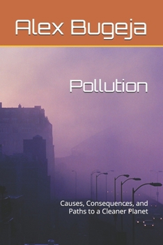 Pollution: Causes, Consequences, and Paths to a Cleaner Planet