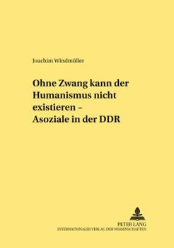 Paperback Ohne Zwang kann der Humanismus nicht existieren... - Asoziale in der DDR [German] Book