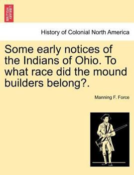 Paperback Some Early Notices of the Indians of Ohio. to What Race Did the Mound Builders Belong?. Book