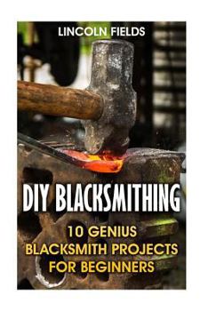 Paperback DIY Blacksmithing: 10 Genius Blacksmith Projects For Beginners Book