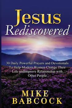Paperback Jesus Rediscovered: 30 Daily Powerful Prayers and Devotionals To Help Modern Women Change Their Life and Improve Relationship with Other P Book