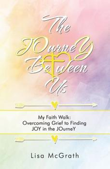 Paperback The Journey Between Us: My Faith Walk: Overcoming Grief to Finding Joy in the Journey Book