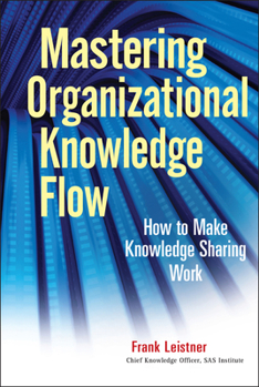 Hardcover Mastering Organizational Knowledge Flow: How to Make Knowledge Sharing Work Book