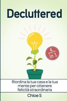 Paperback Decluttered: 4 manoscritti-Riordina la tua casa e la tua mente per ottenere felicità straordinaria: libro in versione italiana [Italian] Book