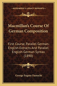 Paperback Macmillan's Course Of German Composition: First Course, Parallel German-English Extracts And Parallel English-German Syntax (1890) Book