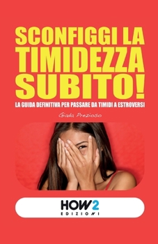 Paperback Sconfiggi La Timidezza Subito!: La guida definitiva per passare da timidi a estroversi [Italian] Book