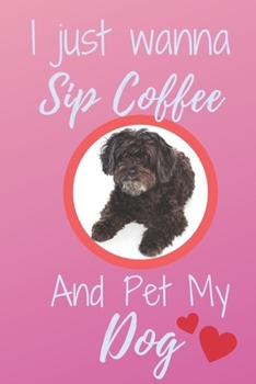 I Just Wanna Sip Coffee And Pet My Dog - Notebook Schnoodle Puppies Black Dog: signed Notebook/Journal Book to Write in, (6" x 9"), 120 Pages