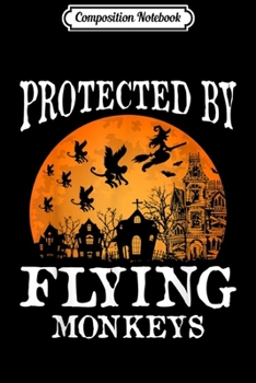 Composition Notebook: Protected by Flying Monkeys Halloween Party Costume Gift  Journal/Notebook Blank Lined Ruled 6x9 100 Pages