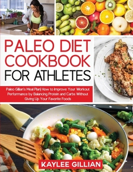 Paperback Paleo Diet Cookbook for Athletes: Paleo Gillian's Meal Plan How to Improve Your Workout Performance by Balancing Protein and Carbs Without Giving Up Y Book