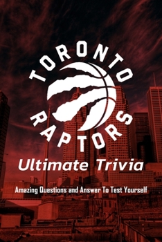 Paperback Toronto Raptors Ultimate Trivia: Amazing Questions and Answer To Test Yourself: Sport Questions and Answers Book