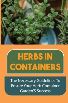 Paperback Herbs In Containers: The Necessary Guidelines To Ensure Your Herb Container Garden'S Success Book