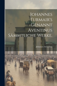 Paperback Johannes Turmair's Genannt Aventinus sämmtliche Werke. [German] Book