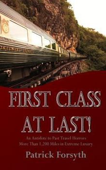 Paperback First Class At Last!: An Antidote to Past Travel Horrors - More Than 1,200 Miles in Extreme Luxury Book