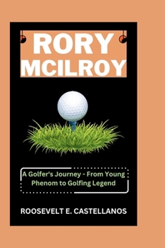 Paperback Rory McIlroy: A Golfer's Journey - From Young Phenom to Golfing Legend Book