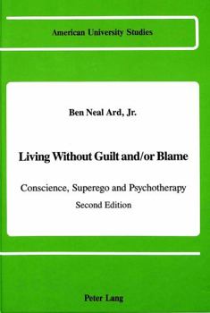Living Without Guilt And/or Blame: Conscience, Superego, and Psychotherapy (American University Studies. Series VIII, Psychology, V. 19)