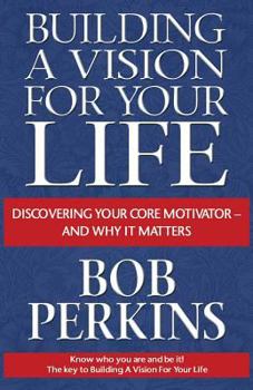 Paperback Building a Vision for Your Life: Discovering Your Core Motivator-And Why It Matters Book