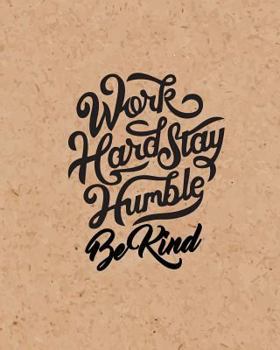 Work Hard Stay Humble Be Kind, Quote Inspiration Notebook, Dream Journal Diary, Dot Grid - Blank No Lined -Graph Paper, 8 X 10 , 120 Page : Inspiring Your Ideas and Tips for Hand Lettering Your Own Wa