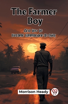 Paperback The Farmer Boy And How He Became Commander-In-Chief Book